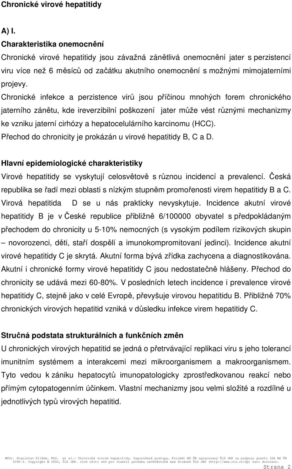 Chronické infekce a perzistence virů jsou příčinou mnohých forem chronického jaterního zánětu, kde ireverzibilní poškození jater může vést různými mechanizmy ke vzniku jaterní cirhózy a