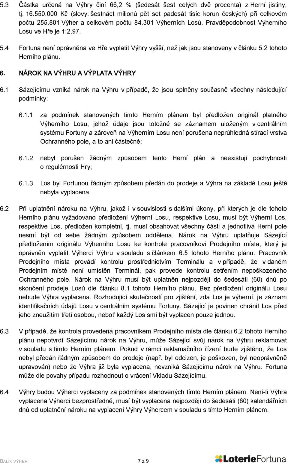 2 tohoto Herního plánu. 6. NÁROK NA VÝHRU A VÝPLATA VÝHRY 6.1 