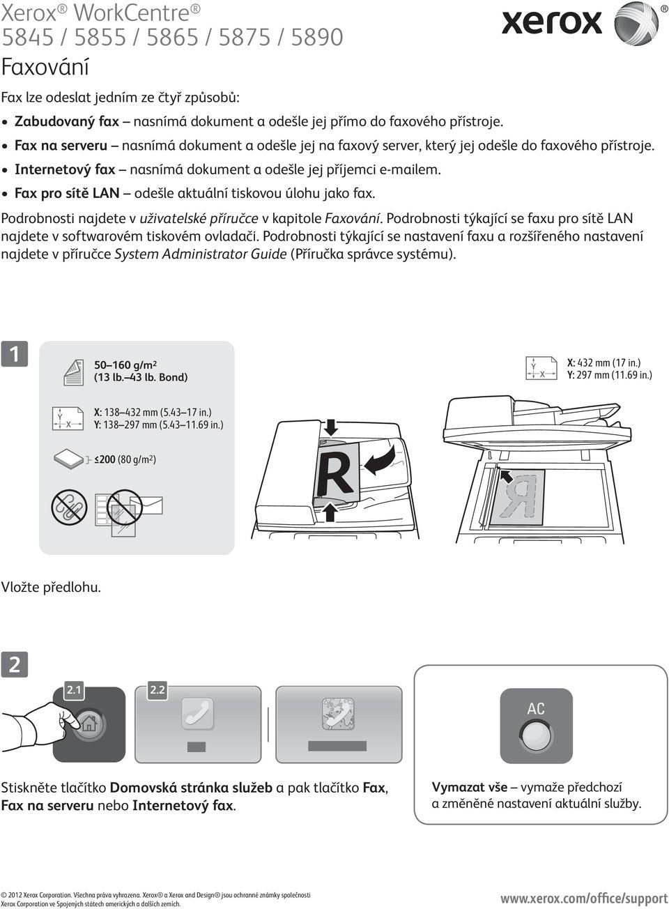 Fax pro sítě LAN odešle aktuální tiskovou úlohu jako fax. Podrobnosti najdete v uživatelské příručce v kapitole Faxování.