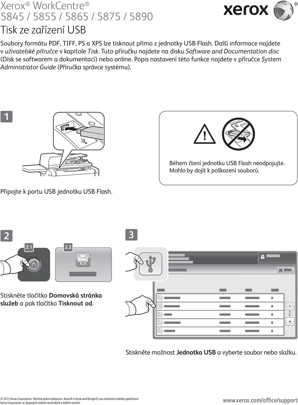 Popis nastavení této funkce najdete v příručce System Administrator Guide (Příručka správce systému). Během čtení jednotku USB Flash neodpojujte. Mohlo by dojít k poškození souborů.