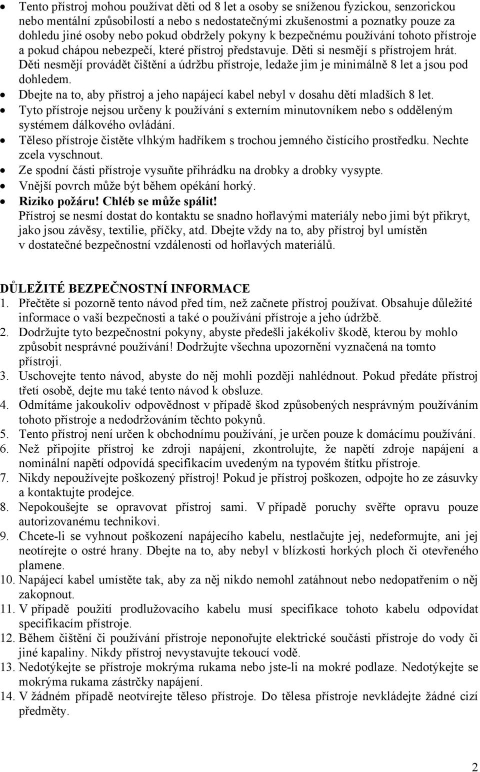 Děti nesmějí provádět čištění a údržbu přístroje, ledaže jim je minimálně 8 let a jsou pod dohledem. Dbejte na to, aby přístroj a jeho napájecí kabel nebyl v dosahu dětí mladších 8 let.