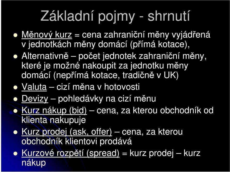 v UK) Valuta cizí měna v hotovosti Devizy pohledávky na cizí měnu Kurz nákup (bid) cena, za kterou obchodník od klienta