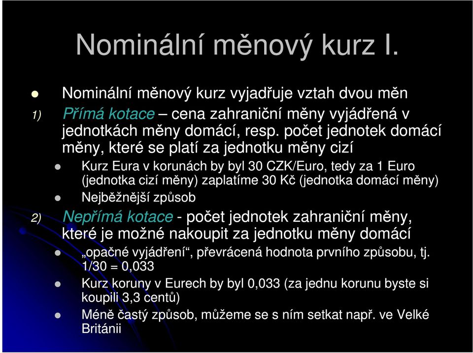 (jednotka domácí měny) Nejběžnější způsob 2) Nepřímá kotace - počet jednotek zahraniční měny, které je možné nakoupit za jednotku měny domácí opačné vyjádření,