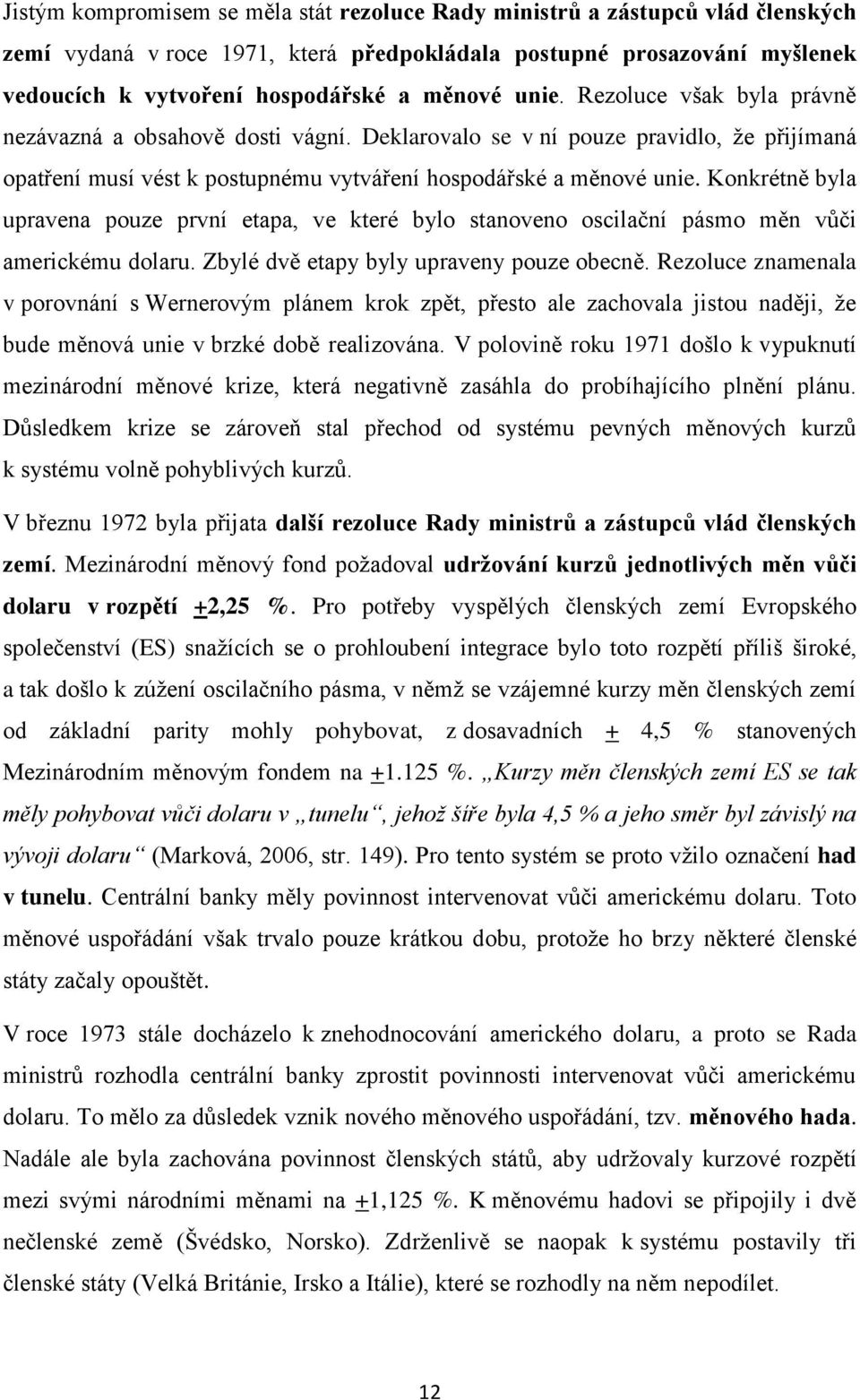 Konkrétně byla upravena pouze první etapa, ve které bylo stanoveno oscilační pásmo měn vůči americkému dolaru. Zbylé dvě etapy byly upraveny pouze obecně.
