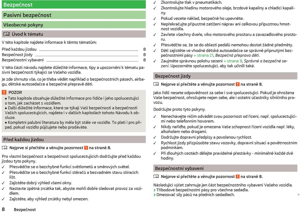 Je zde shrnuto vše, co je třeba vědět například o bezpečnostních pásech, airbagu, dětské autosedačce a bezpečné přepravě dětí.