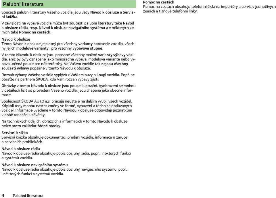 Návod k obsluze Tento Návod k obsluze je platný pro všechny varianty karoserie vozidla, všechny jejich modelové varianty i pro všechny výbavové stupně.