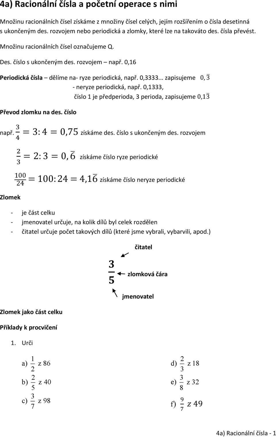 rozvojem na 0,16 Periodická čísla dělíme na- ryze periodická, na 0,... zapisujeme - neryze periodická, na 0,1, číslo 1 je předperioda, perioda, zapisujeme Převod zlomku na des. číslo na získáme des.
