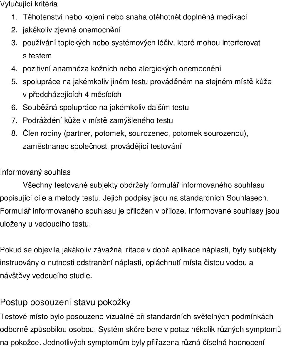 Souběžná spolupráce na jakémkoliv dalším testu 7. Podráždění kůže v místě zamýšleného testu 8.