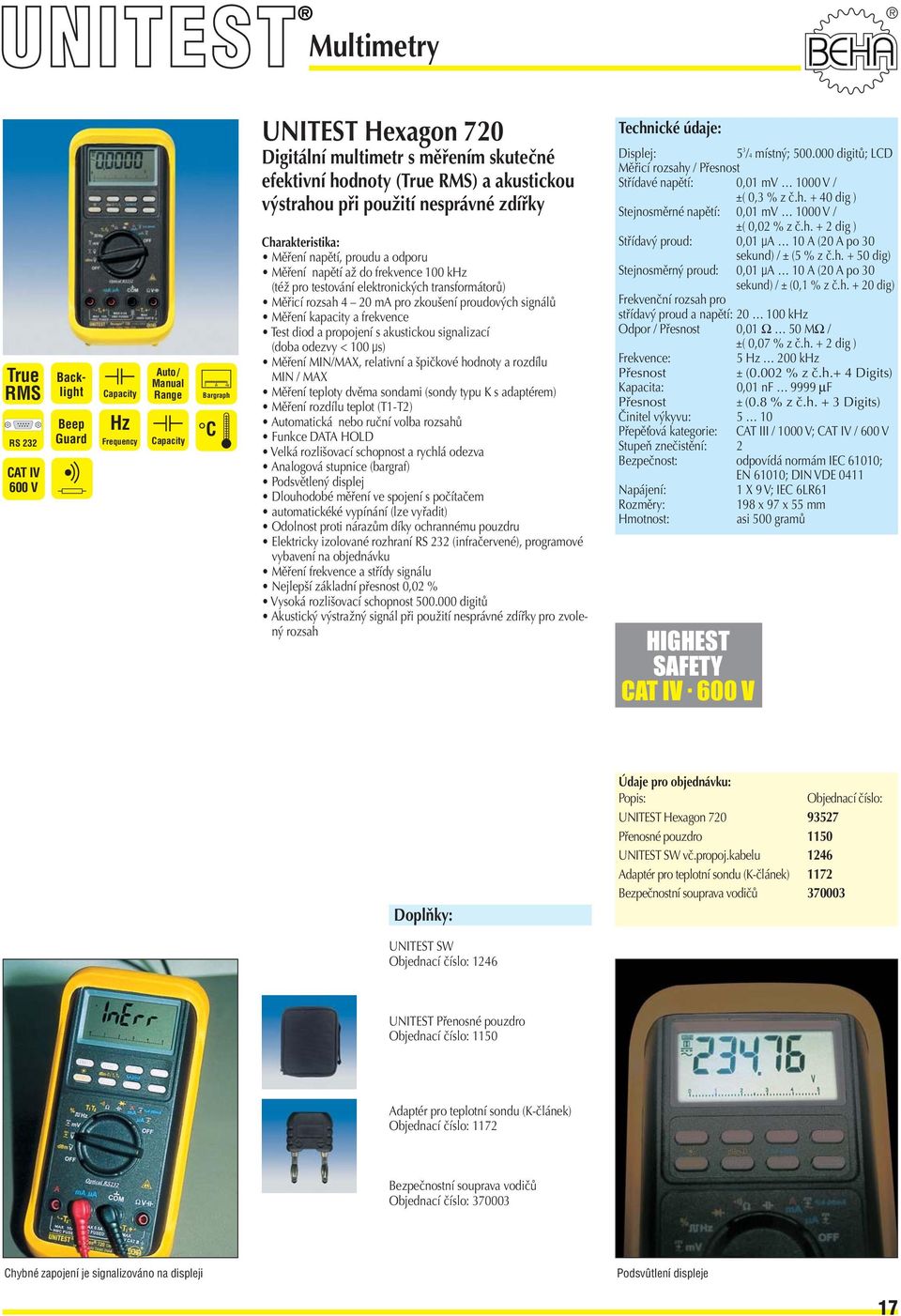 zkoušení proudovýh signálů Měření kapaity a frekvene Test diod a propojení s akustikou signalizaí (doba odezvy < 100 µs) Měření MIN/MAX, relativní a špičkové hodnoty a rozdílu MIN / MAX Měření