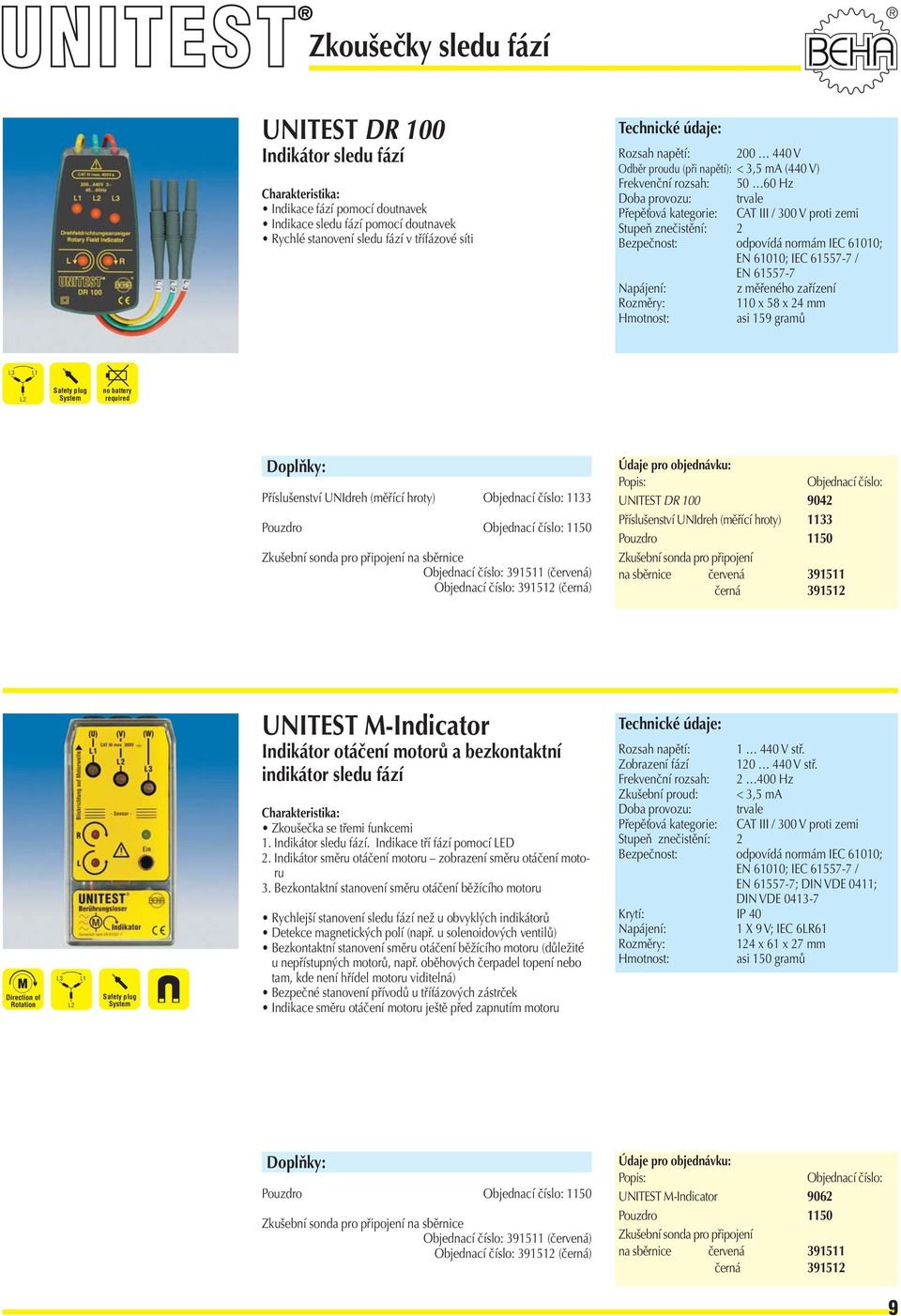 EN 61557-7 Napájení: z měřeného zařízení 110 x 58 x 24 mm asi 159 gramů L3 L1 L2 Safety plug System no battery required Příslušenství UNIdreh (měříí hroty) Objednaí číslo: 1133 Pouzdro Objednaí