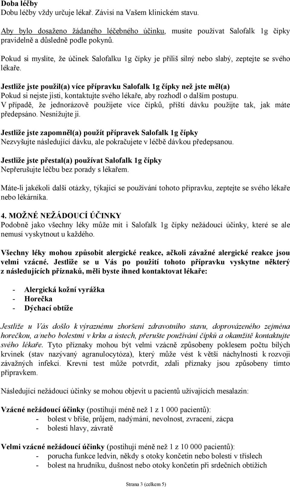 Jestliže jste použil(a) více přípravku Salofalk 1g čípky než jste měl(a) Pokud si nejste jisti, kontaktujte svého lékaře, aby rozhodl o dalším postupu.