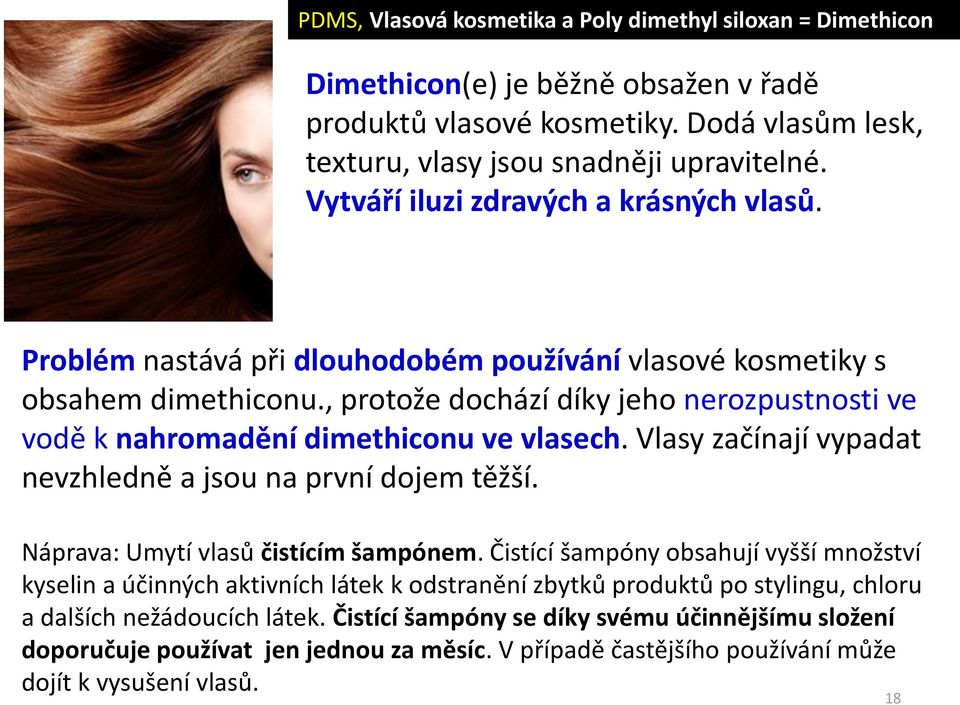 , protože dochází díky jeho nerozpustnosti ve vodě k nahromadění dimethiconu ve vlasech. Vlasy začínají vypadat nevzhledně a jsou na první dojem těžší. Náprava: Umytí vlasů čistícím šampónem.