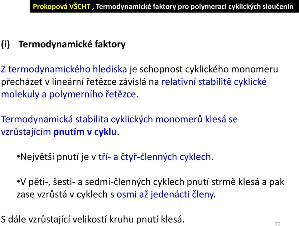 Termodynamická stabilita cyklických monomerů klesá se vzrůstajícím pnutím v cyklu. Největší pnutí je v tří- a čtyř-členných cyklech.