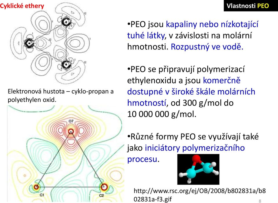 PEO se připravují polymerizací ethylenoxidu a jsou komerčně dostupné v široké škále molárních hmotností, od 300