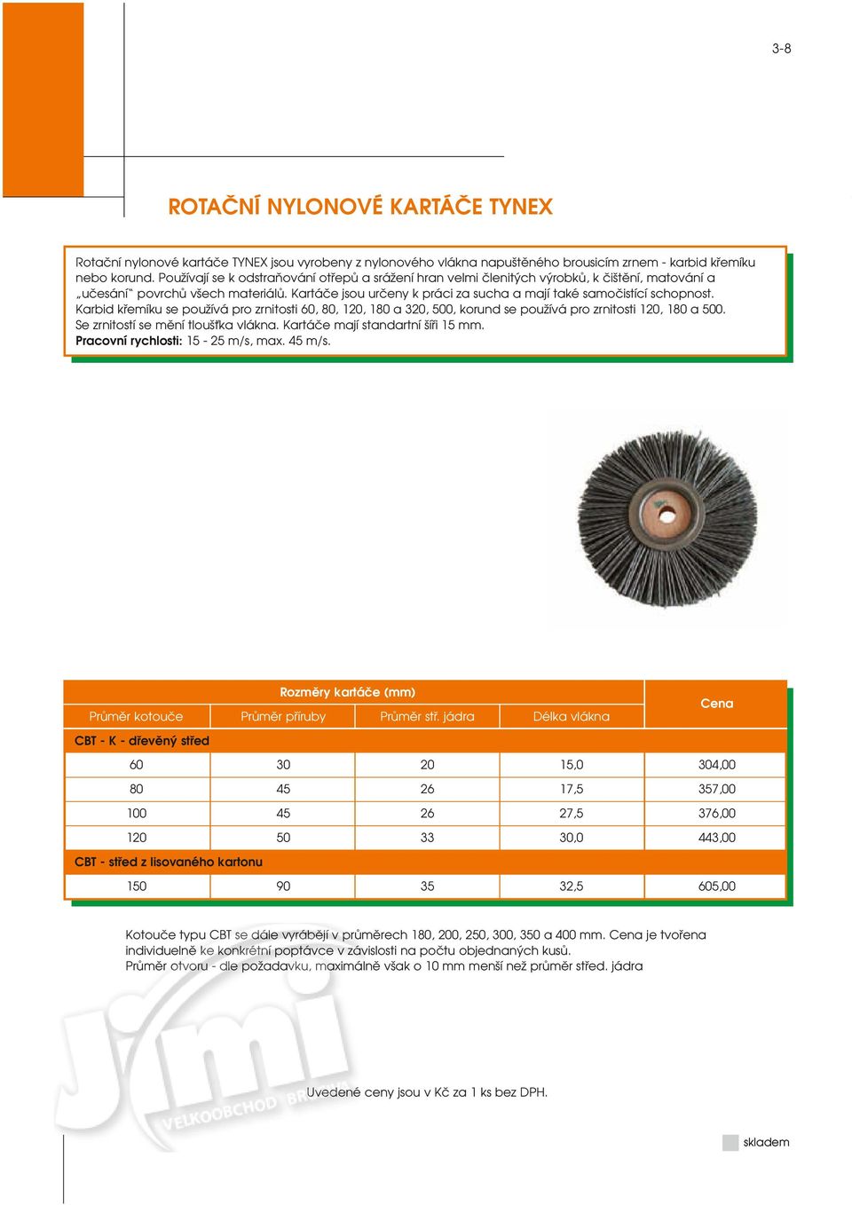 Kartáče jsou určeny k práci za sucha a mají také samočistící schopnost. Karbid křemíku se používá pro zrnitosti 60, 80, 120, 180 a 320, 500, korund se používá pro zrnitosti 120, 180 a 500.