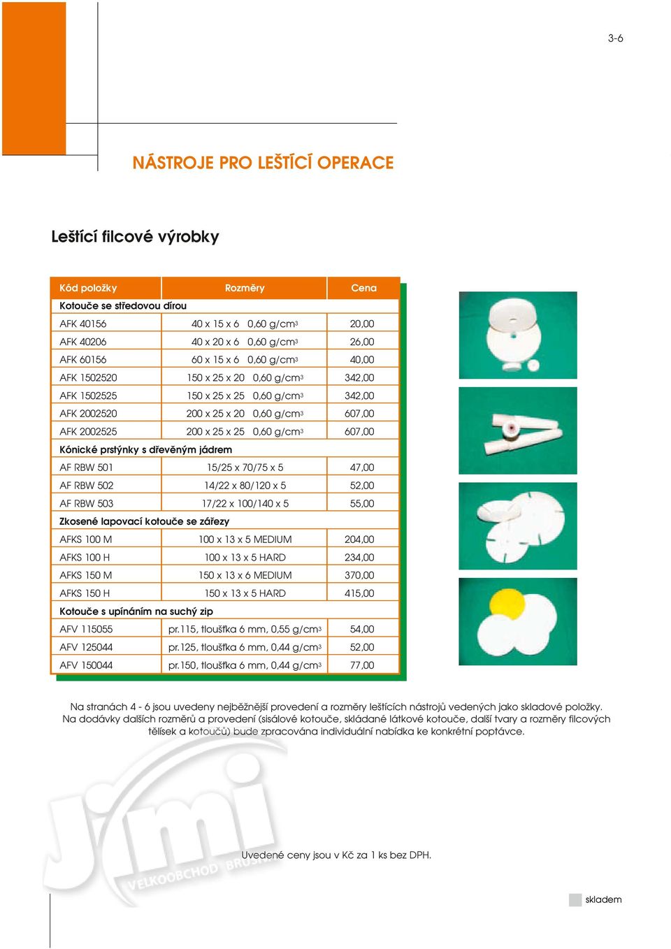 607,00 Kónické prstýnky s dřevěným jádrem AF RBW 501 15/25 x 70/75 x 5 47,00 AF RBW 502 14/22 x 80/120 x 5 52,00 AF RBW 503 17/22 x 100/140 x 5 55,00 Zkosené lapovací kotouče se zářezy AFKS 100 M 100