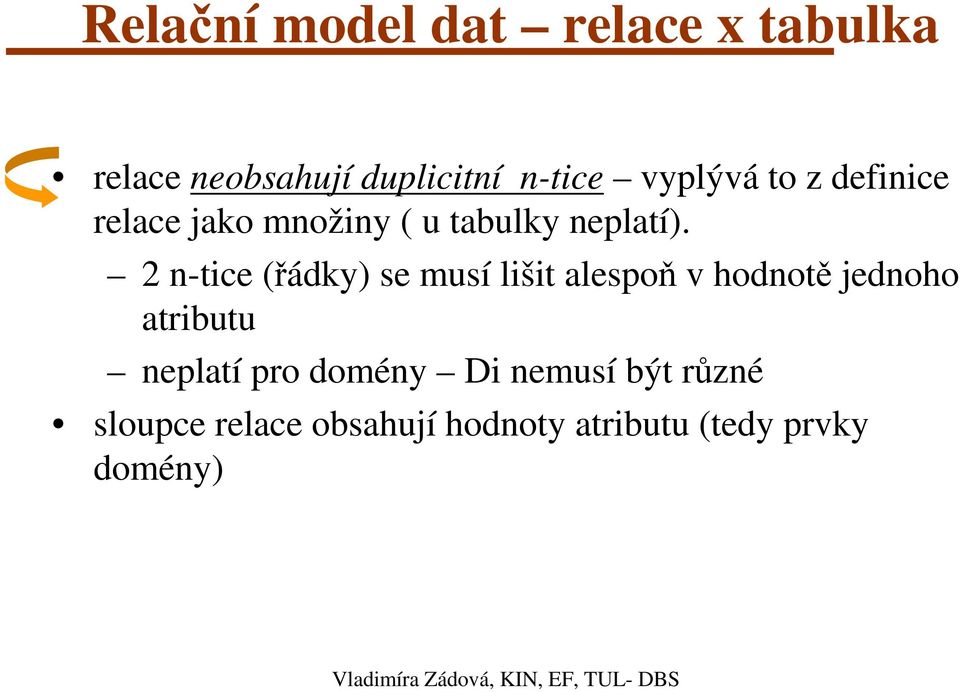 2 n-tice (řádky) se musí lišit alespoň v hodnotě jednoho atributu neplatí