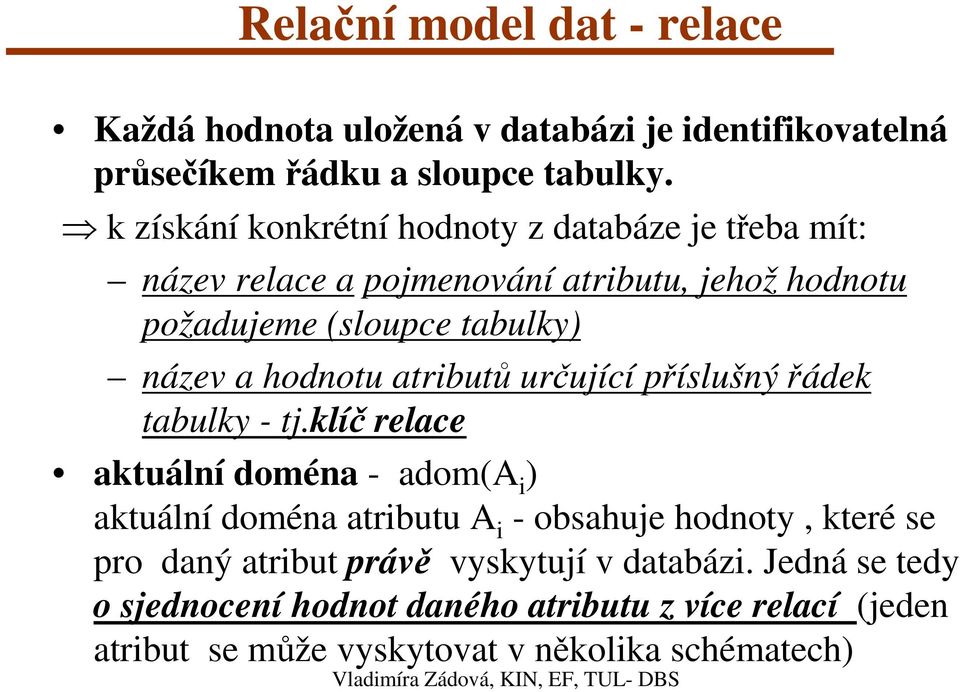 hodnotu atributů určující příslušný řádek tabulky - tj.