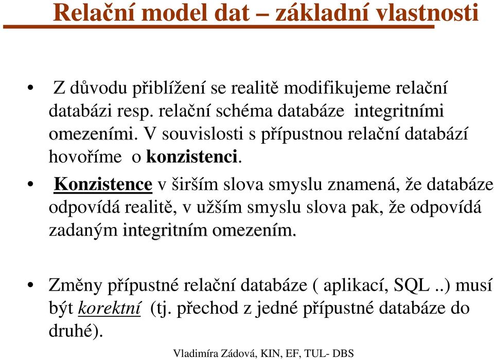 Konzistence v širším slova smyslu znamená, že databáze odpovídá realitě, v užším smyslu slova pak, že odpovídá zadaným