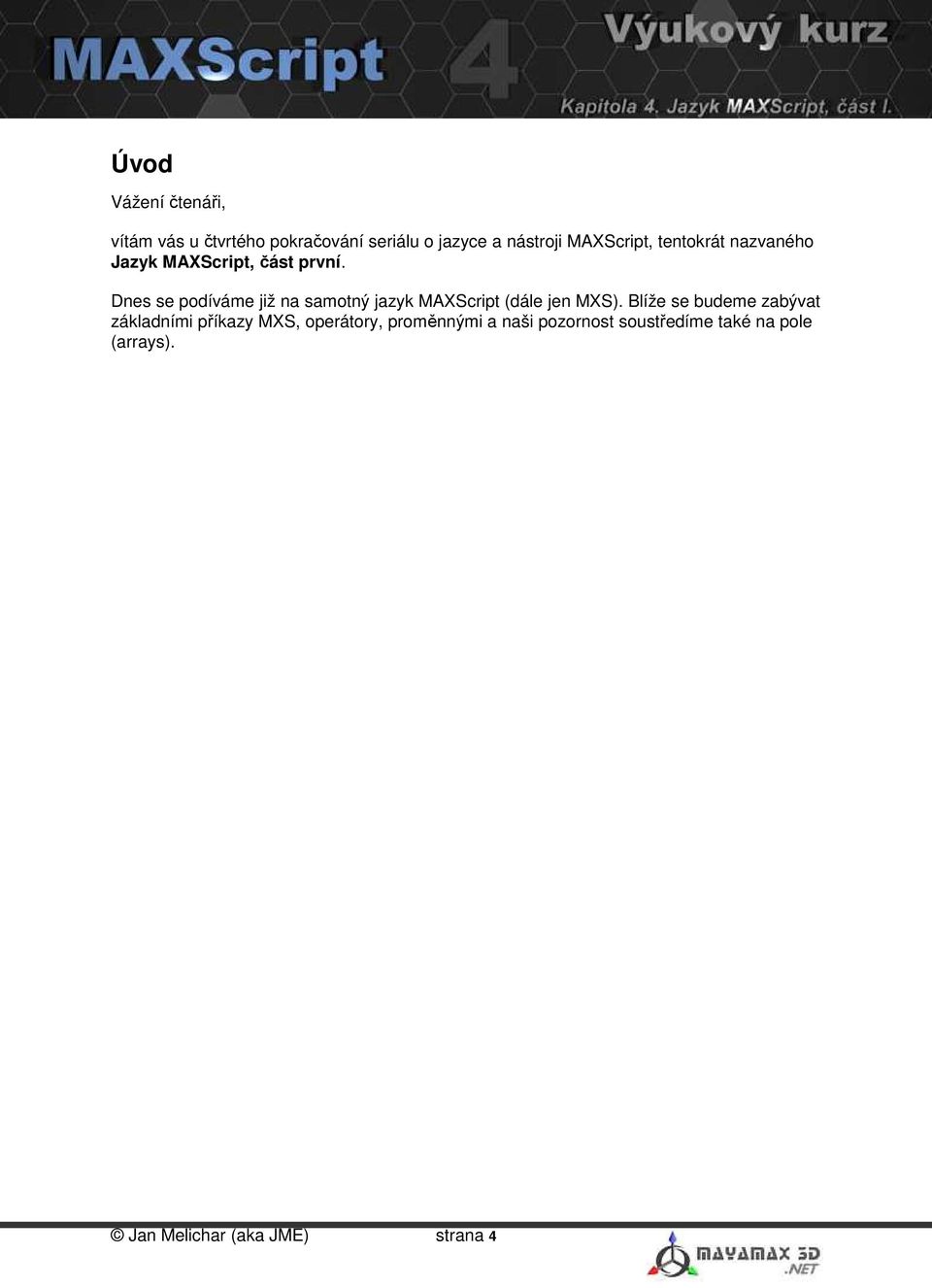 Dnes se podíváme již na samotný jazyk MAXScript (dále jen MXS).