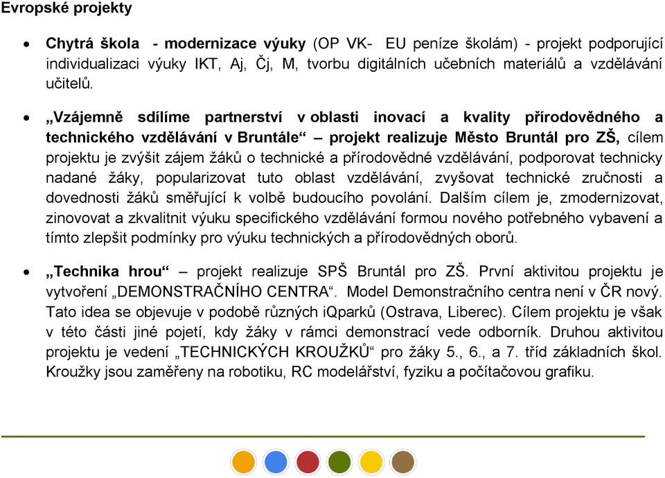 přírodovědné vzdělávání, podporovat technicky nadané žáky, popularizovat tuto oblast vzdělávání, zvyšovat technické zručnosti a dovednosti žáků směřující k volbě budoucího povolání.