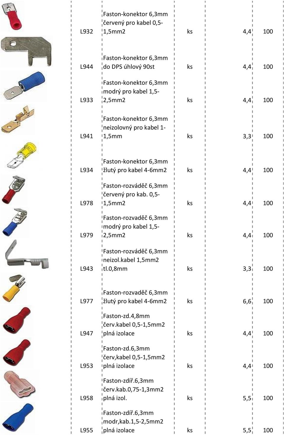 0,5-1,5mm2 ks 4,4 100 Faston-rozvaděč 6,3mm modrý pro kabel 1,5-2,5mm2 ks 4,4 100 Faston-rozváděč 6,3mm neizol.kabel 1,5mm2 tl.