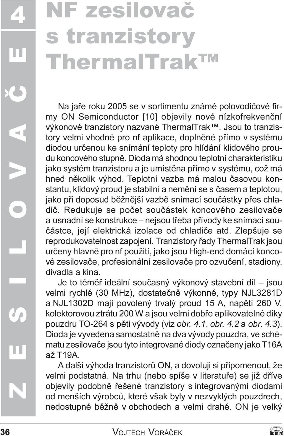 charakteristiku jako systém tranzistoru a je umístìna pøímo v systému, což má hned nìkolik výhod Teplotní vazba má malou èasovou konstantu, klidový proud je stabilní a nemìní se s èasem a teplotou,