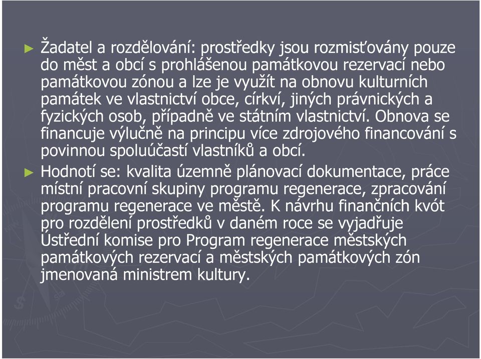 Obnova se financuje výlučně na principu více zdrojového financování s povinnou spoluúčastí vlastníků a obcí.