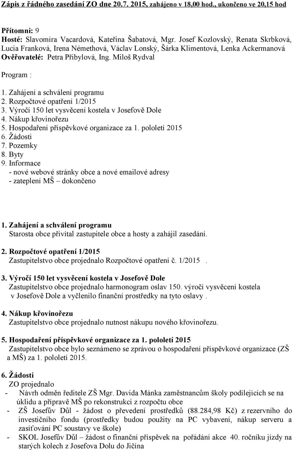 Zahájení a schválení programu 2. Rozpočtové opatření 1/2015 3. Výročí 150 let vysvěcení kostela v Josefově Dole 4. Nákup křovinořezu 5. Hospodaření příspěvkové organizace za 1. pololetí 2015 6.