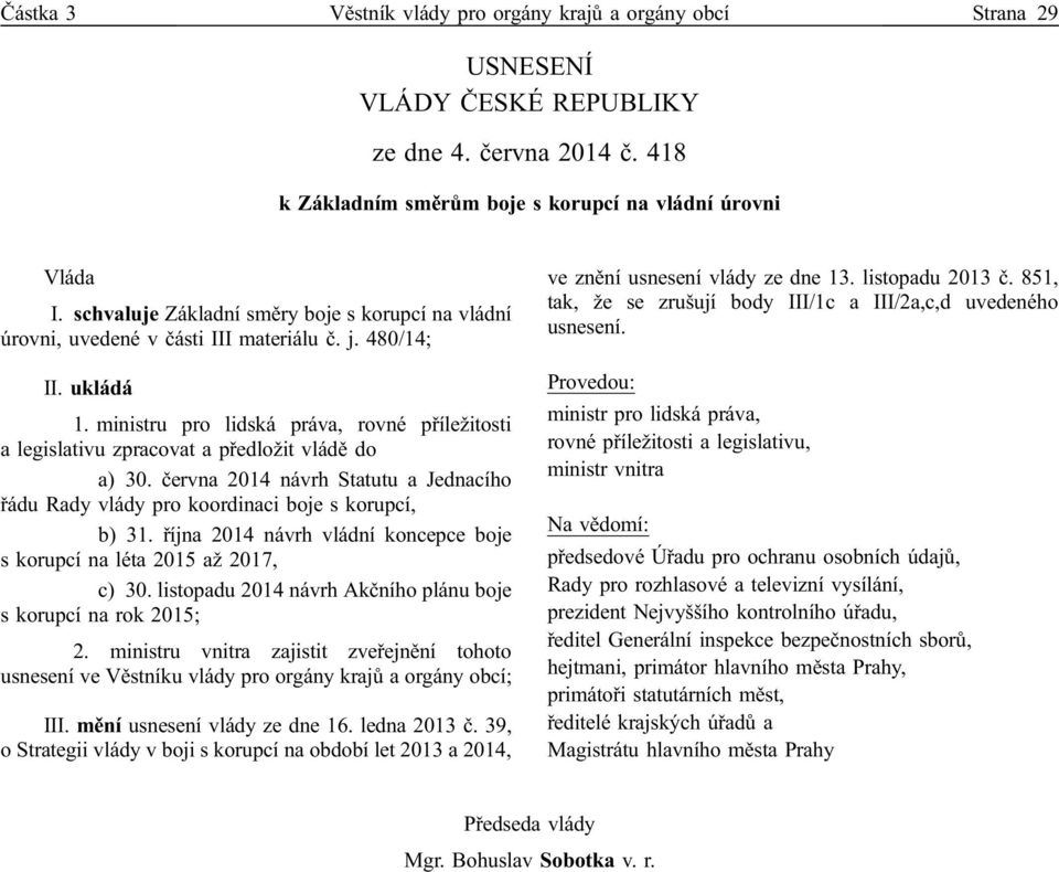 ministru pro lidská práva, rovné příležitosti a legislativu zpracovat a předložit vládě do a) 30. června 2014 návrh Statutu a Jednacího řádu Rady vlády pro koordinaci boje s korupcí, b) 31.