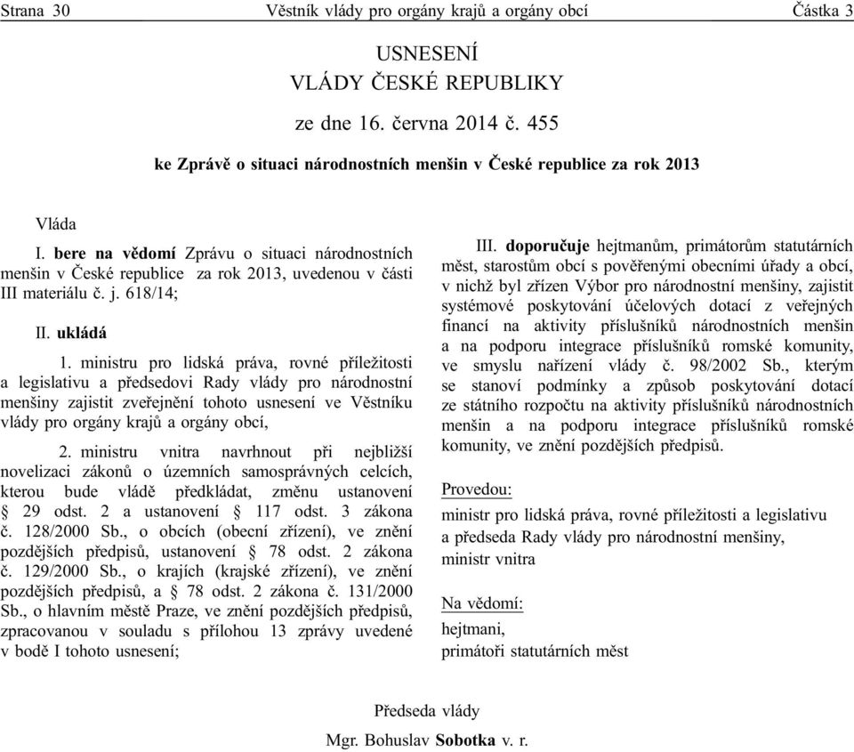 bere na vědomí Zprávu o situaci národnostních menšin v České republice za rok 2013, uvedenou v části III materiálu č. j. 618/14; II. ukládá 1.
