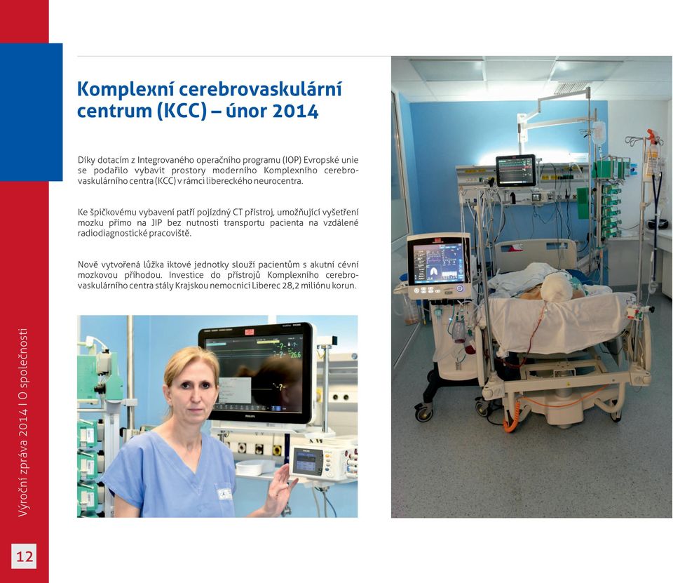 Ke špičkovému vybavení patří pojízdný CT přístroj, umožňující vyšetření mozku přímo na JIP bez nutnosti transportu pacienta na vzdálené radiodiagnostické