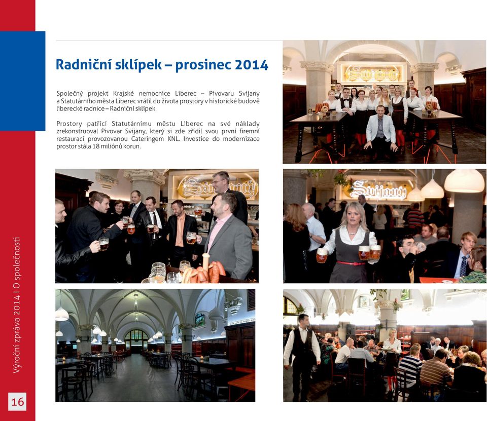 Prostory patřící Statutárnímu městu Liberec na své náklady zrekonstruoval Pivovar Svijany, který si zde zřídil svou