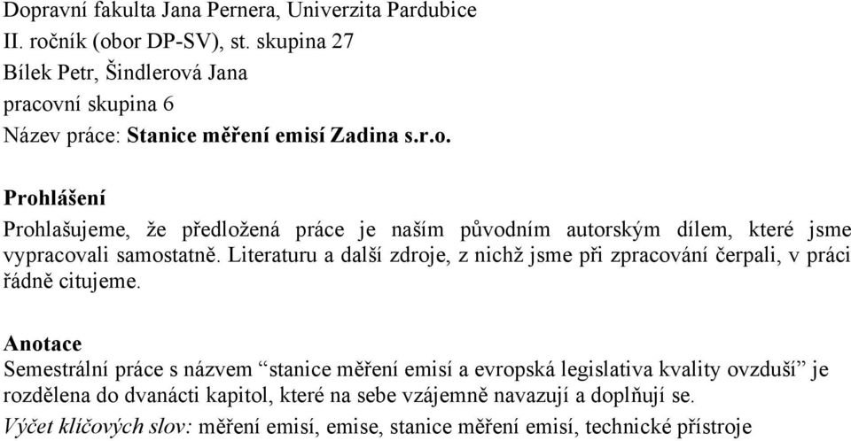 Literaturu a další zdroje, z nichž jsme při zpracování čerpali, v práci řádně citujeme.