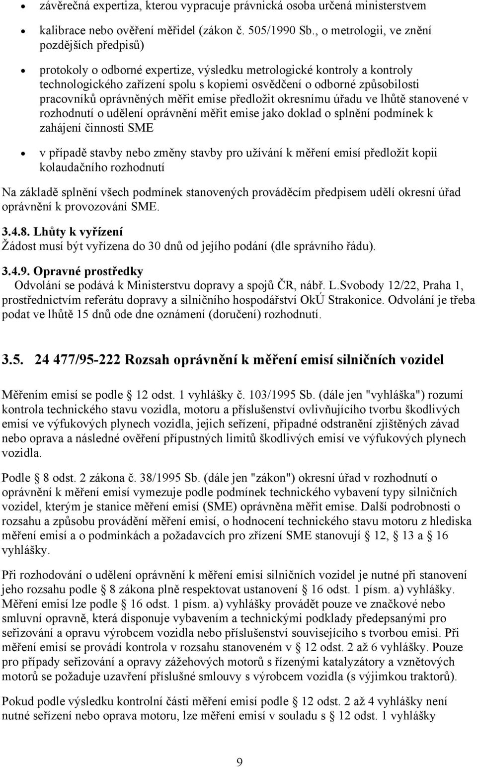 pracovníků oprávněných měřit emise předložit okresnímu úřadu ve lhůtě stanovené v rozhodnutí o udělení oprávnění měřit emise jako doklad o splnění podmínek k zahájení činnosti SME v případě stavby