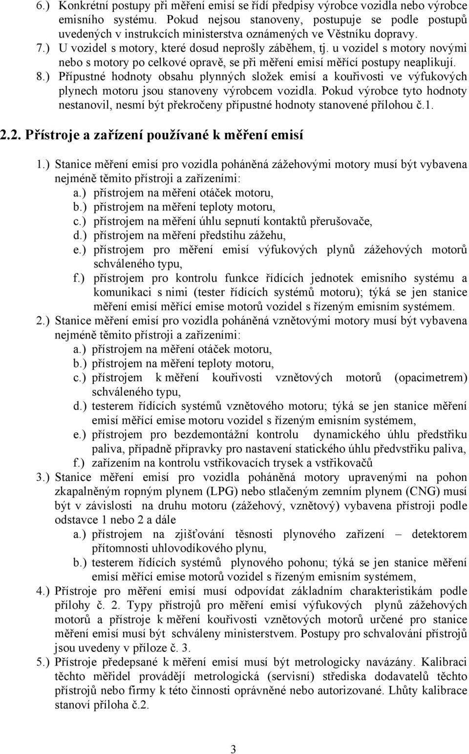 u vozidel s motory novými nebo s motory po celkové opravě, se při měření emisí měřící postupy neaplikují. 8.