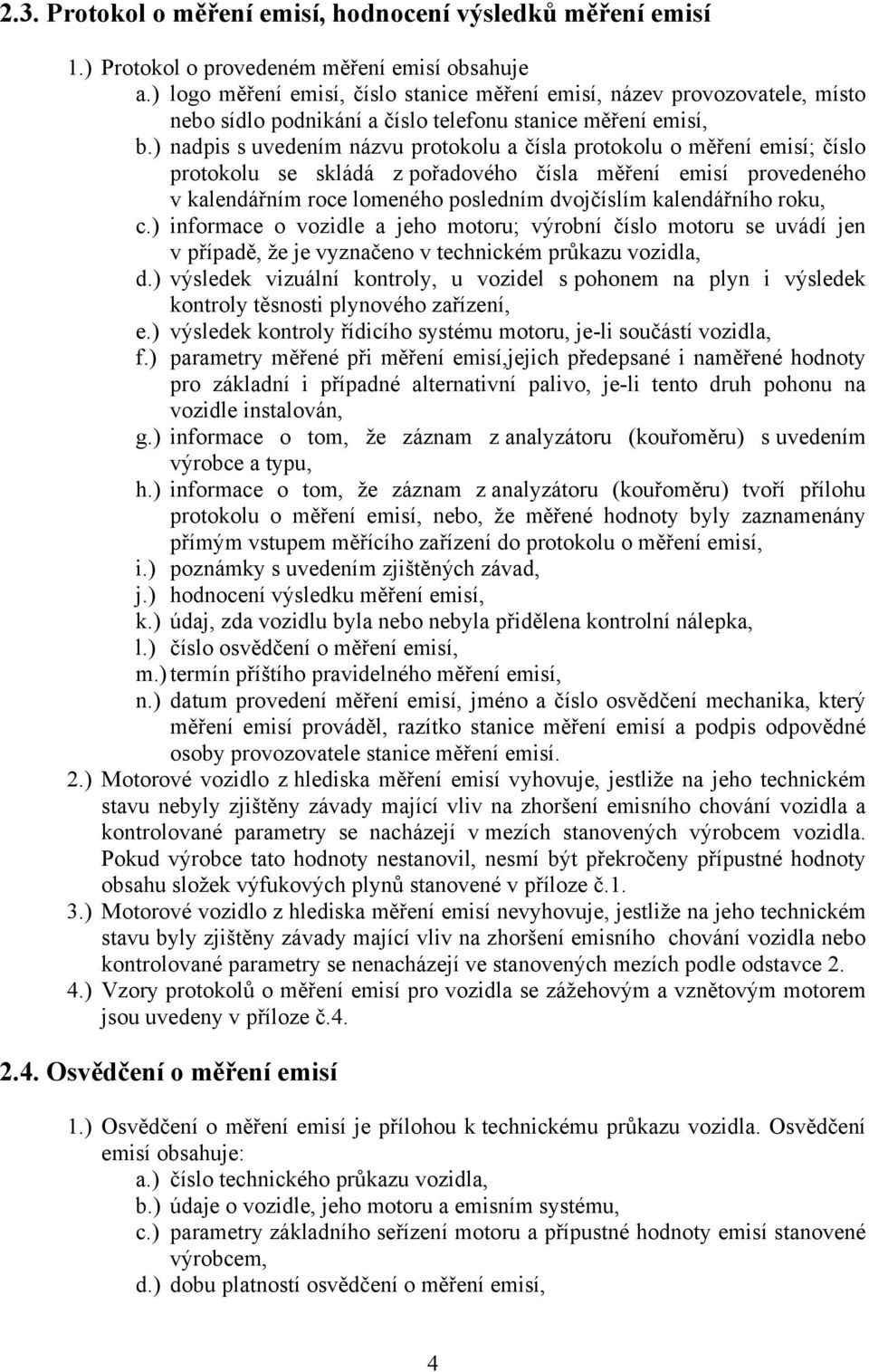 ) nadpis s uvedením názvu protokolu a čísla protokolu o měření emisí; číslo protokolu se skládá z pořadového čísla měření emisí provedeného v kalendářním roce lomeného posledním dvojčíslím