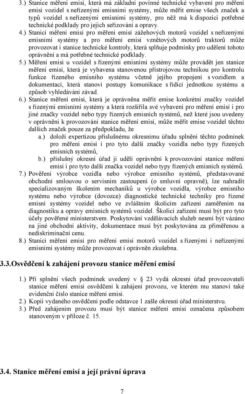 ) Stanici měření emisí pro měření emisí zážehových motorů vozidel s neřízenými emisními systémy a pro měření emisí vznětových motorů traktorů může provozovat i stanice technické kontroly, která