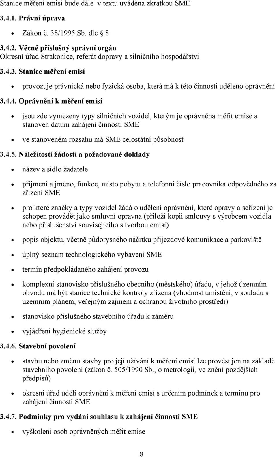 4.3. Stanice měření emisí provozuje právnická nebo fyzická osoba, která má k této činnosti uděleno oprávnění 3.4.4. Oprávnění k měření emisí jsou zde vymezeny typy silničních vozidel, kterým je oprávněna měřit emise a stanoven datum zahájení činnosti SME ve stanoveném rozsahu má SME celostátní působnost 3.