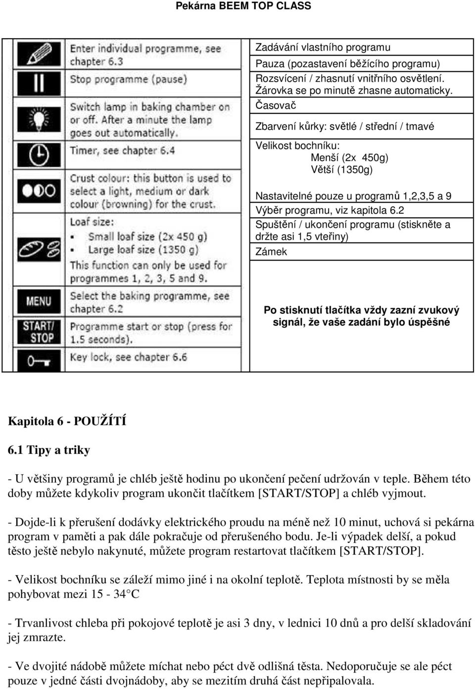 2 Spuštění / ukončení programu (stiskněte a držte asi 1,5 vteřiny) Zámek Po stisknutí tlačítka vždy zazní zvukový signál, že vaše zadání bylo úspěšné Kapitola 6 - POUŽÍTÍ 6.