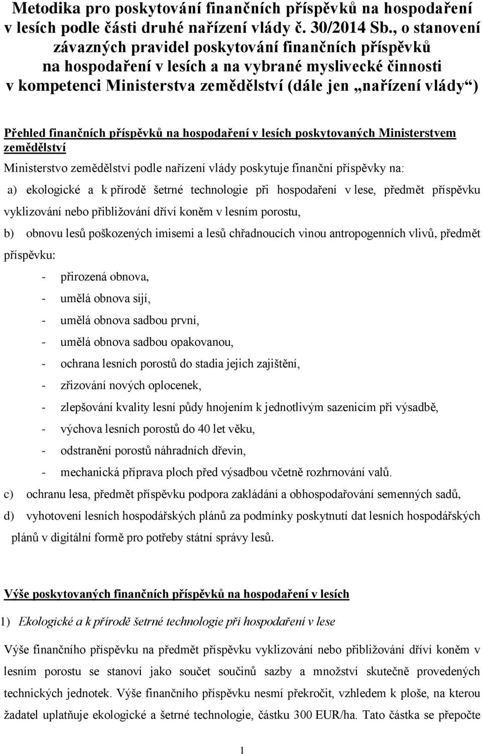 finančních příspěvků na hospodaření v lesích poskytovaných Ministerstvem zemědělství Ministerstvo zemědělství podle nařízení vlády poskytuje finanční příspěvky na: a) ekologické a k přírodě šetrné