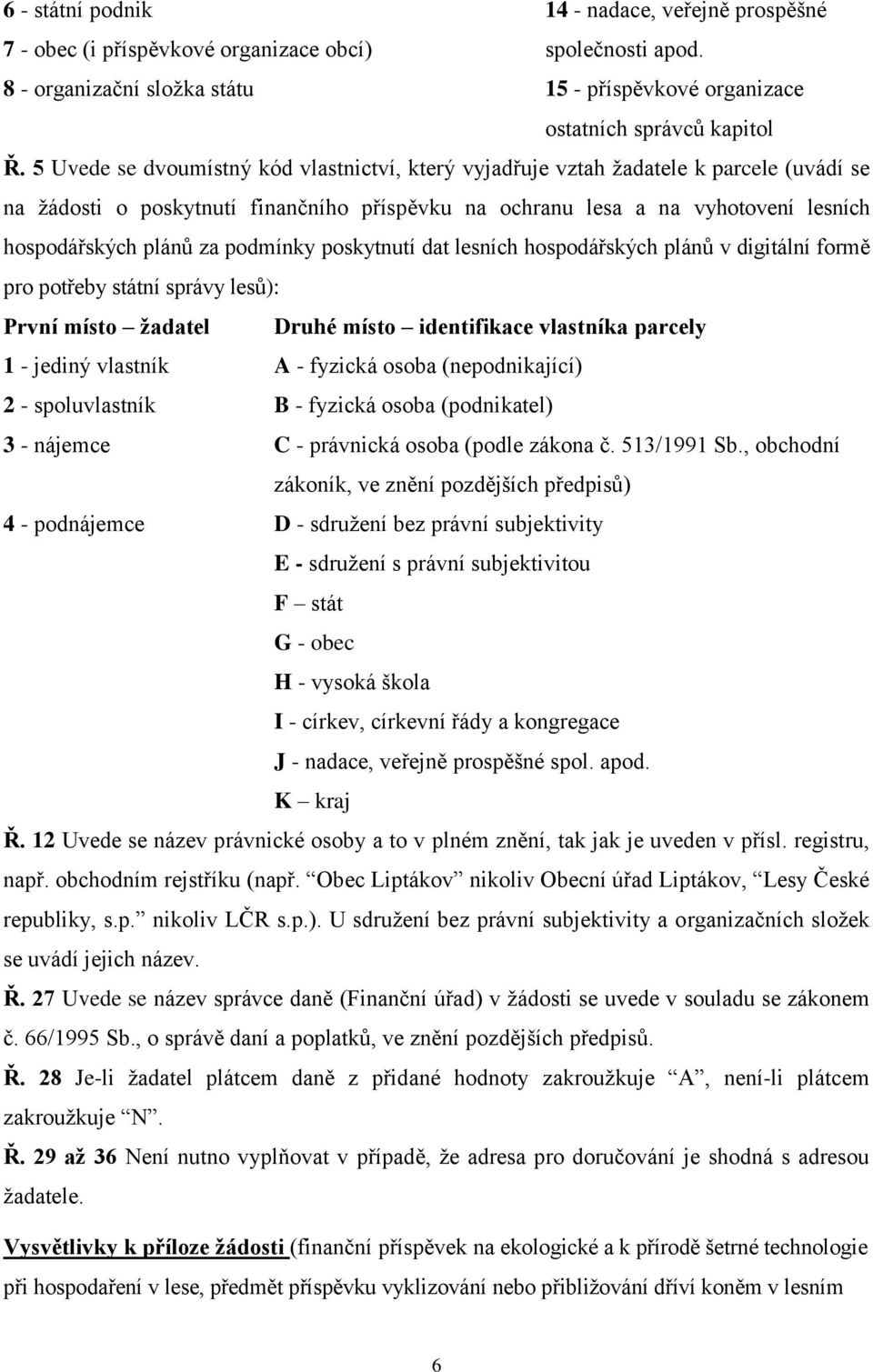 podmínky poskytnutí dat lesních hospodářských plánů v digitální formě pro potřeby státní správy lesů): První místo žadatel Druhé místo identifikace vlastníka parcely - jediný vlastník - fyzická osoba