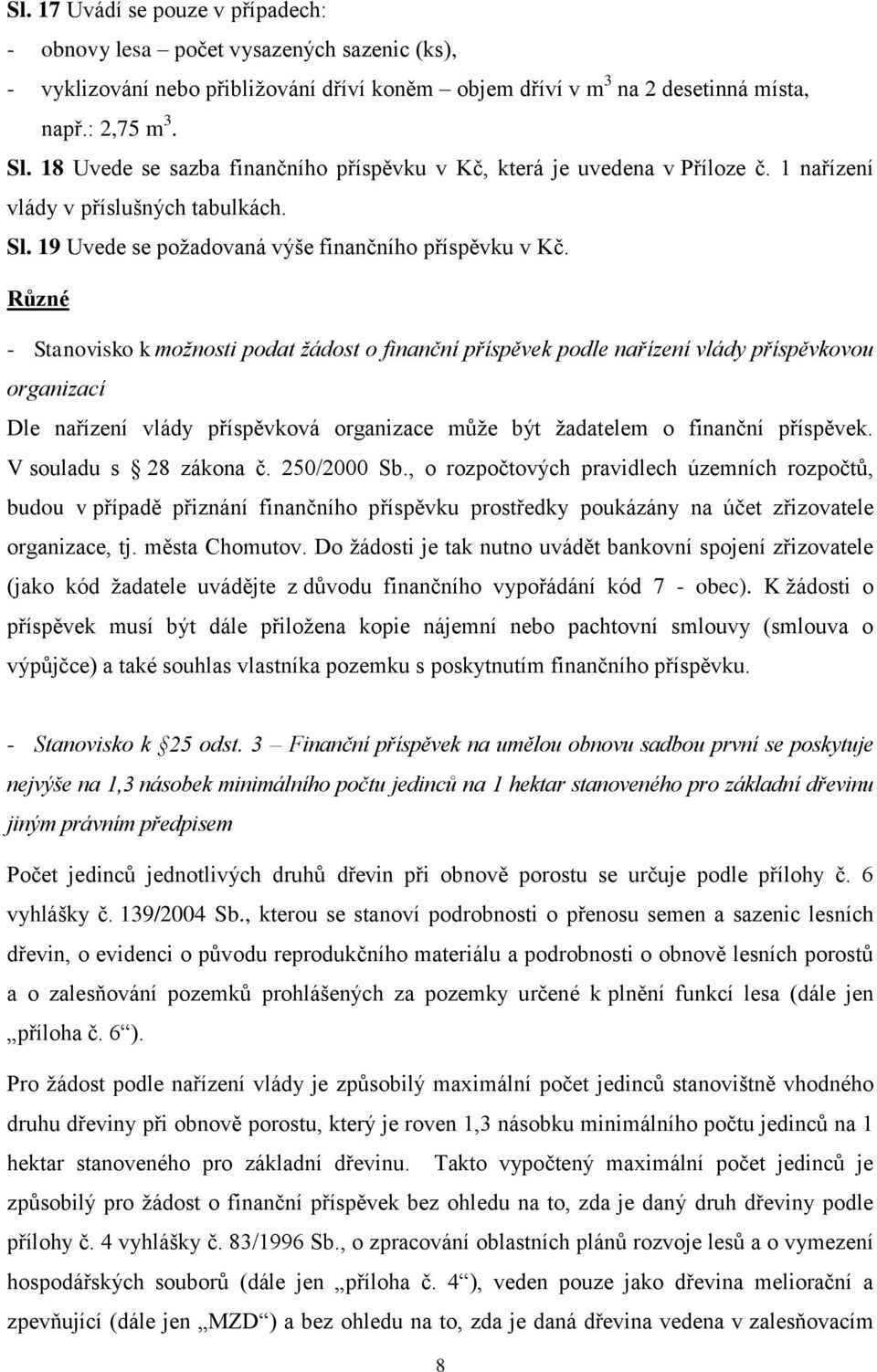 Různé - Stanovisko k možnosti podat žádost o finanční příspěvek podle nařízení vlády příspěvkovou organizací Dle nařízení vlády příspěvková organizace může být žadatelem o finanční příspěvek.