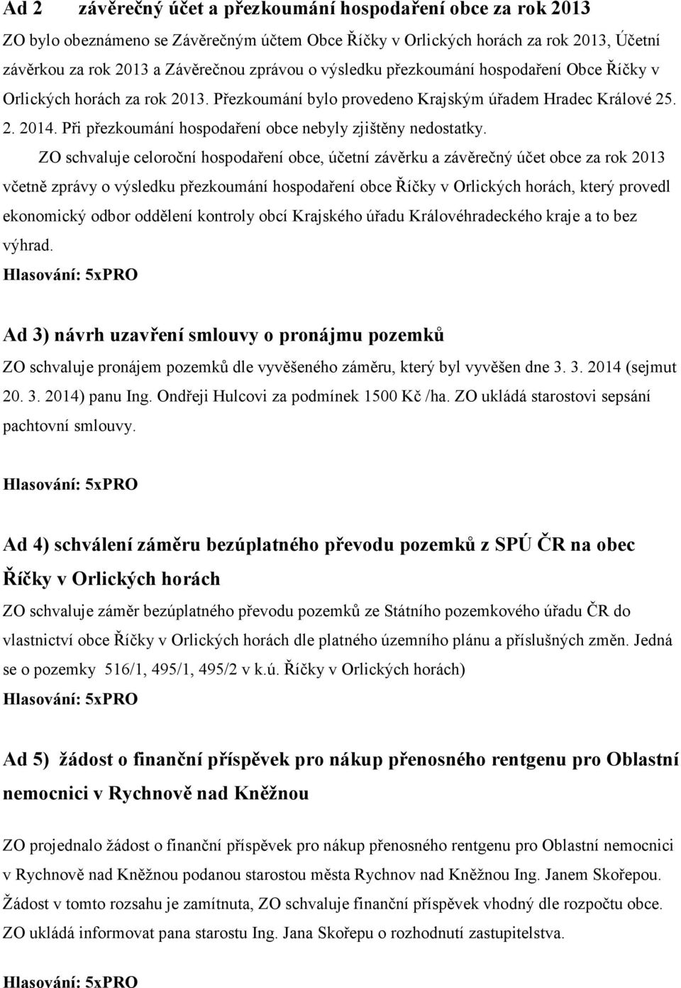 Při přezkoumání hospodaření obce nebyly zjištěny nedostatky.