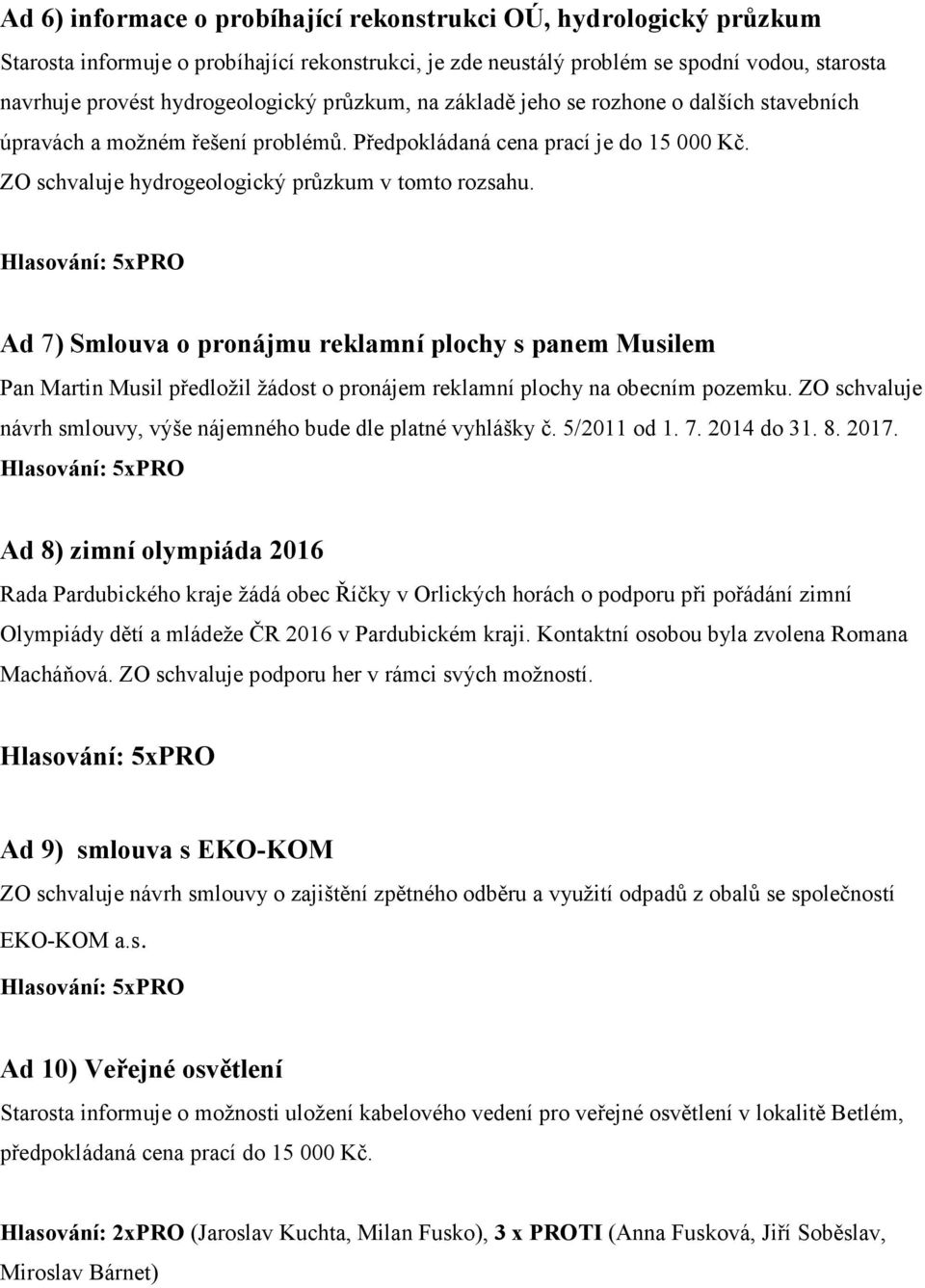 Ad 7) Smlouva o pronájmu reklamní plochy s panem Musilem Pan Martin Musil předložil žádost o pronájem reklamní plochy na obecním pozemku.