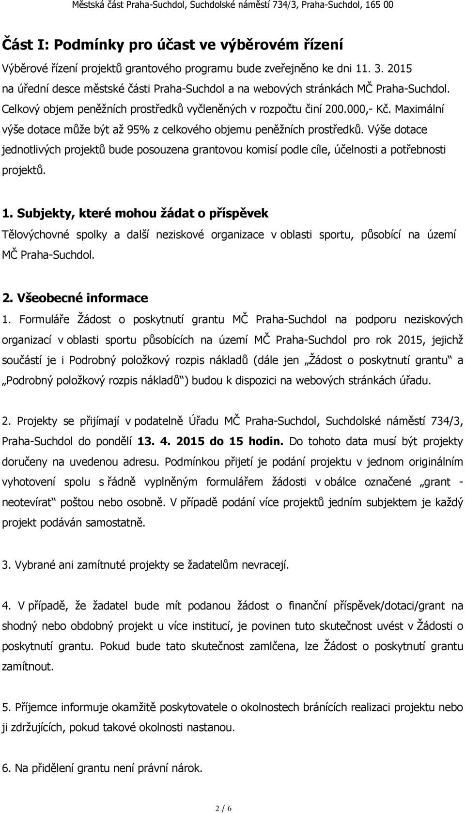 Maximální výše dotace může být až 95% z celkového objemu peněžních prostředků. Výše dotace jednotlivých projektů bude posouzena grantovou komisí podle cíle, účelnosti a potřebnosti projektů. 1.