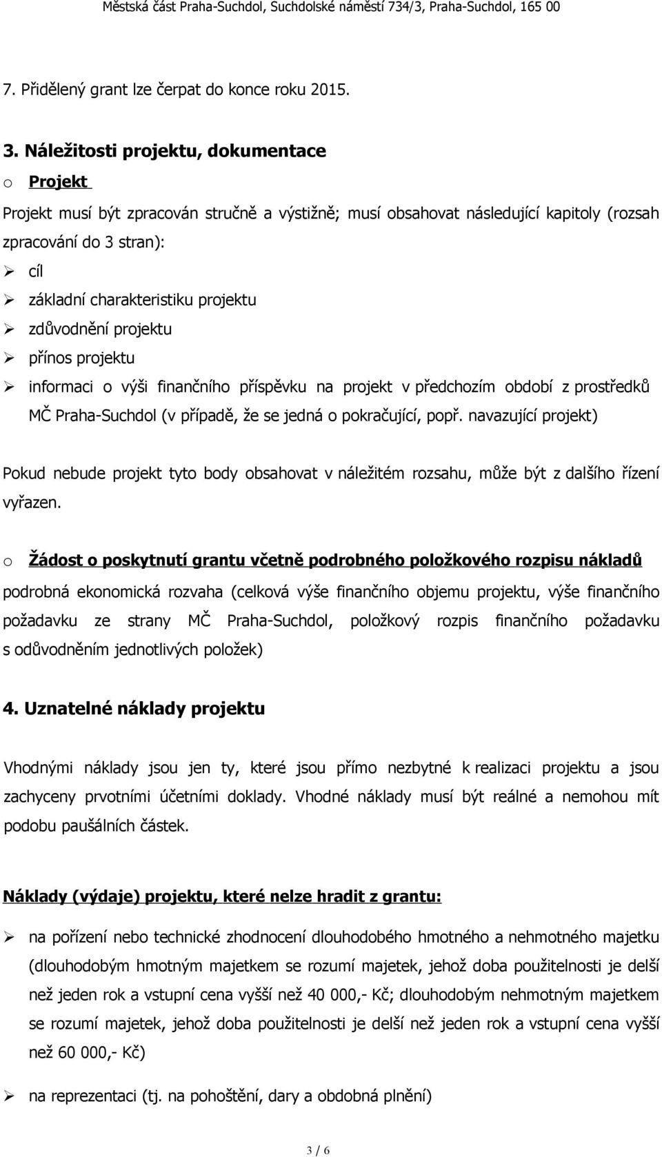 zdůvodnění projektu přínos projektu informaci o výši finančního příspěvku na projekt v předchozím období z prostředků MČ Praha-Suchdol (v případě, že se jedná o pokračující, popř.