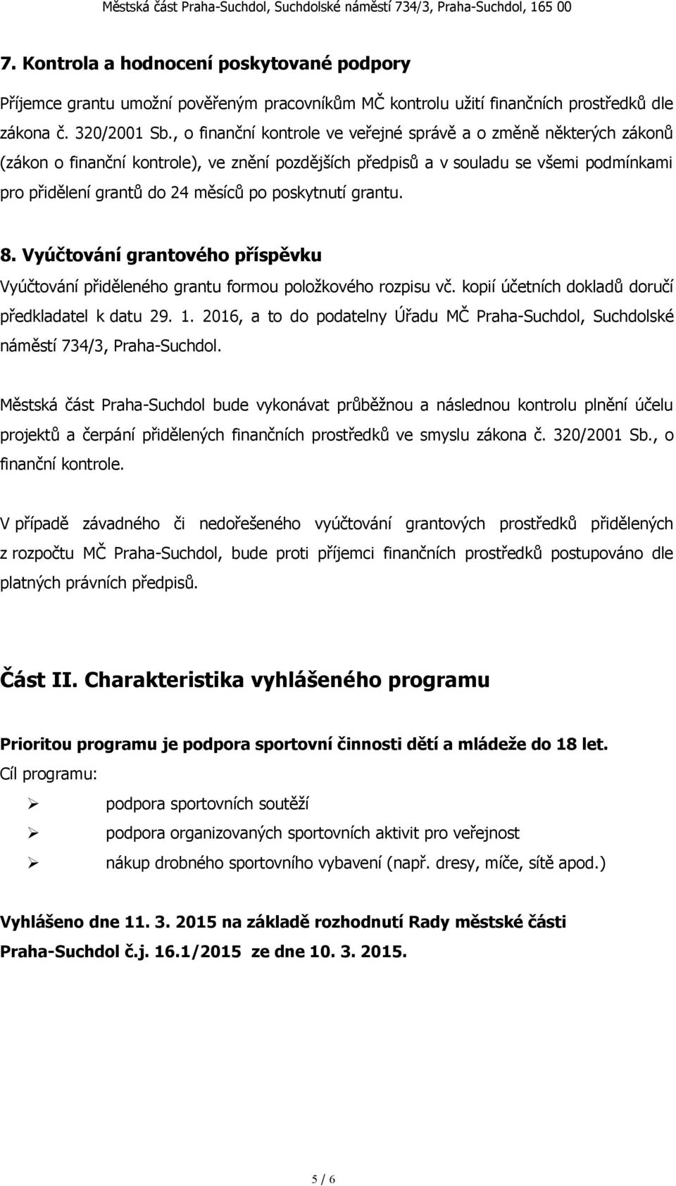 poskytnutí grantu. 8. Vyúčtování grantového příspěvku Vyúčtování přiděleného grantu formou položkového rozpisu vč. kopií účetních dokladů doručí předkladatel k datu 29. 1.