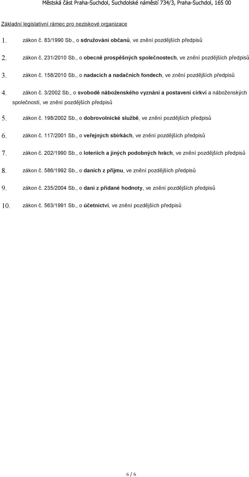 , o svobodě náboženského vyznání a postavení církví a náboženských společností, ve znění pozdějších předpisů 5. zákon č. 198/2002 Sb., o dobrovolnické službě, ve znění pozdějších předpisů 6. zákon č. 117/2001 Sb.