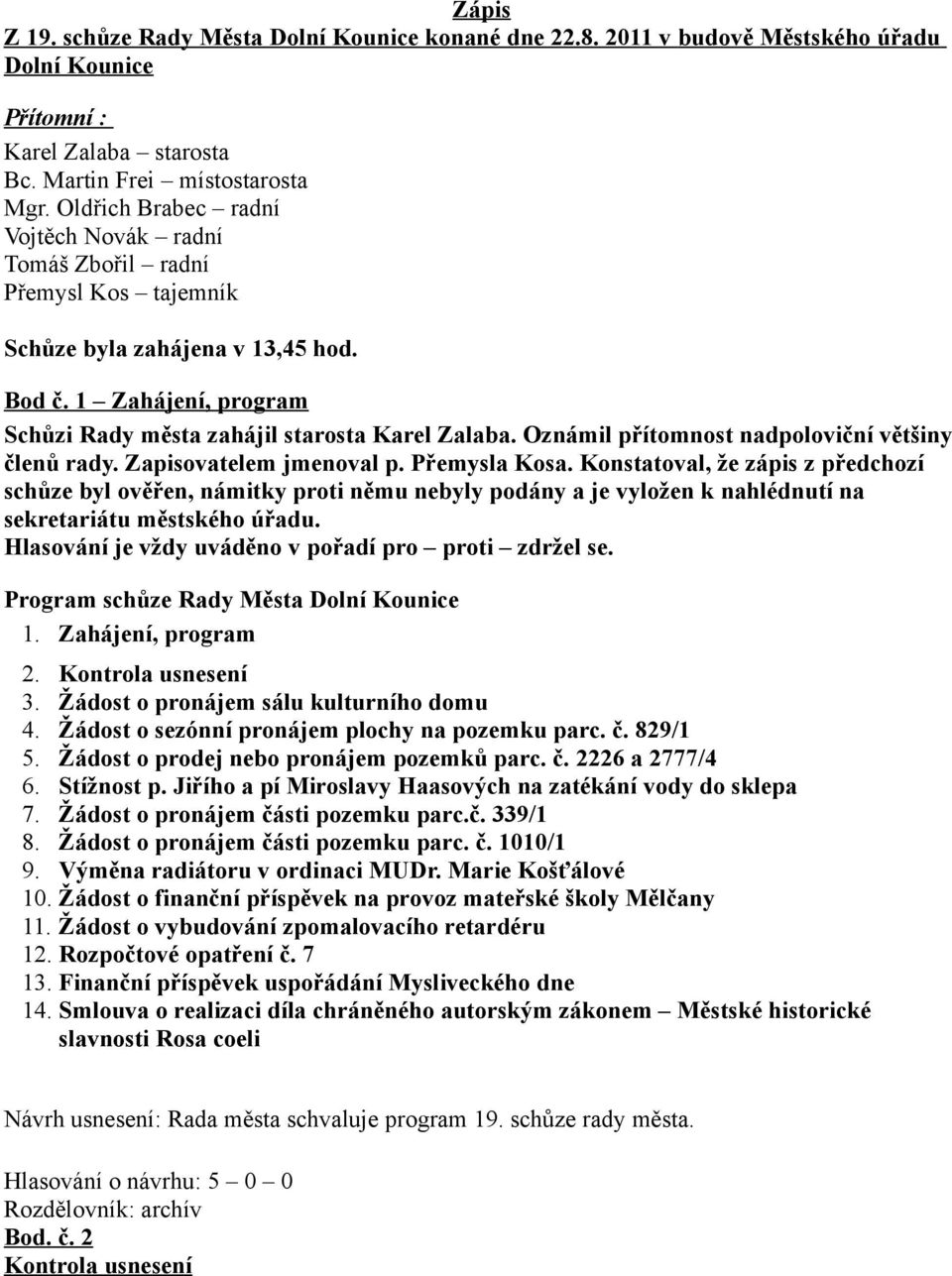 Oznámil přítomnost nadpoloviční většiny členů rady. Zapisovatelem jmenoval p. Přemysla Kosa.